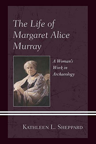 The Life of Margaret Alice Murray: A Woman's Work in Archaeology