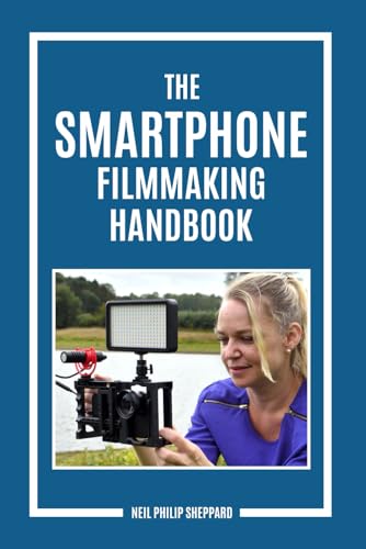 The Smartphone Filmmaking Handbook: Second Edition: Revealing the secrets of smartphone movie making von Independently published
