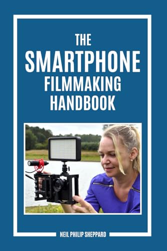 The Smartphone Filmmaking Handbook: Second Edition: Revealing the secrets of smartphone movie making