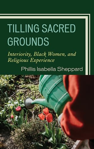 Tilling Sacred Grounds: Interiority, Black Women, and Religious Experience (Emerging Perspectives in Pastoral Theology and Care) von Lexington Books