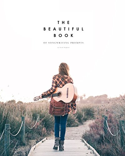 The Beautiful Book of Songwriting Prompts: Visual, Lyrical, and Creative Song Prompts to Excite Your Muse (The Beautiful Book Series, Band 1)