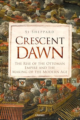 Crescent Dawn: The Rise of the Ottoman Empire and the Making of the Modern Age von Osprey Publishing