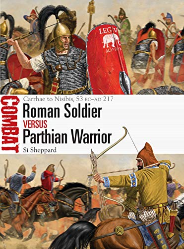 Roman Soldier vs Parthian Warrior: Carrhae to Nisibis, 53 BC–AD 217 (Combat)