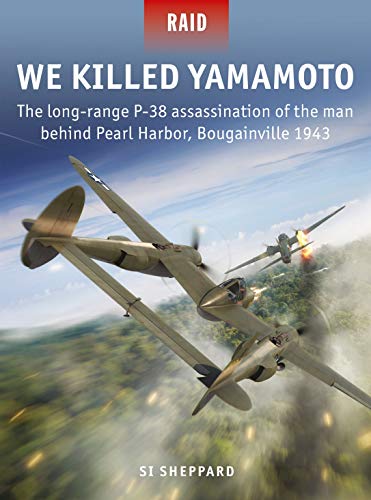 We Killed Yamamoto: The long-range P-38 assassination of the man behind Pearl Harbor, Bougainville 1943 (Raid, Band 53) von Osprey Publishing