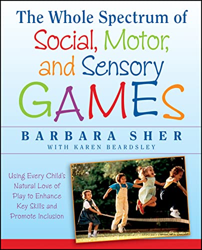 The Whole Spectrum of Social, Motor, and Sensory Games: Using Every Child's Natural Love of Play to Enhance Key Skills and Promote Inclusion The Whole Spectrum of Social, Motor, and Sensory Games: Using Every Child's Natural Love of Play to Enhance Key Skills and Promote Inclusion
