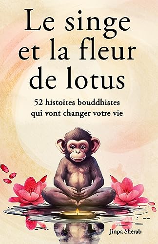 Le singe et la fleur de lotus: 52 histoires bouddhistes qui vont changer votre vie (Développement personnel et éveil spirituel) von pisionary Verlag