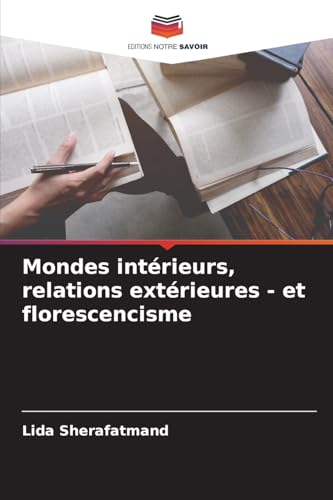 Mondes intérieurs, relations extérieures - et florescencisme von Editions Notre Savoir