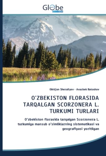 O'ZBEKISTON FLORASIDA TARQALGAN SCORZONERA L. TURKUMI TURLARI: O’zbekiston florasida tarqalgan Scorzonera L. turkumiga mansub o’simliklarning sistematikasi va geografiyasi yoritilgan von GlobeEdit