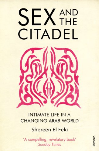 Sex and the Citadel: Intimate Life in a Changing Arab World von Vintage