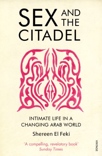 Sex and the Citadel: Intimate Life in a Changing Arab World