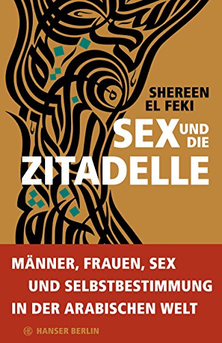 Sex und die Zitadelle: Liebesleben in der sich wandelnden arabischen Welt von Hanser Berlin