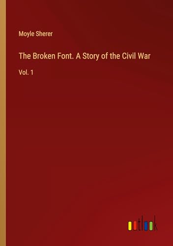 The Broken Font. A Story of the Civil War: Vol. 1 von Outlook Verlag