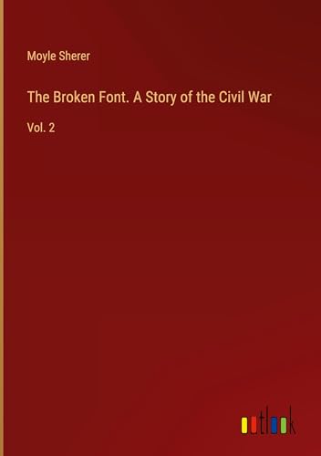 The Broken Font. A Story of the Civil War: Vol. 2 von Outlook Verlag