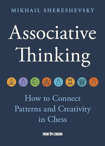 Associative Thinking: How to Connect Patterns and Creativity in Chess Associative Thinking: How to Connect Patterns and Creativity in Chess von New in Chess
