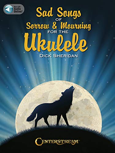 Sad Songs of Sorrow & Mourning for the Ukulele: Includes Downloadable Audio