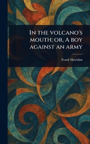 In the Volcano's Mouth; or, A Boy Against an Army von Anson Street Press