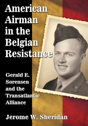 American Airman in the Belgian Resistance: Gerald E. Sorensen and the Transatlantic Alliance von McFarland