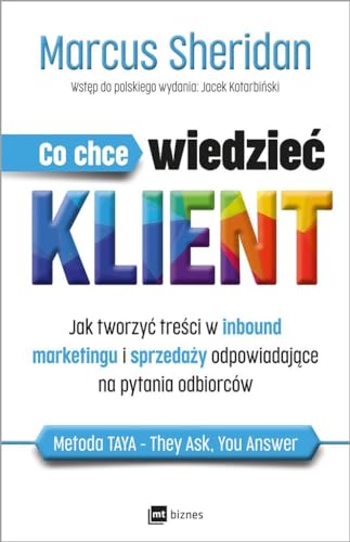 Co chce wiedzieć klient?: Jak tworzyć treści w inbound marketingu i sprzedaży odpowiadające na pytania odbiorców