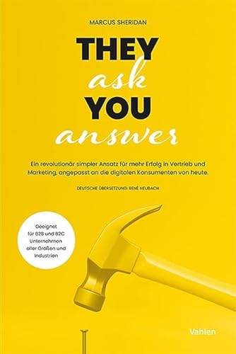 They ask you answer: Ein revolutionär simpler Ansatz für mehr Erfolg in Vertrieb und Marketing, angepasst an die digitalen Konsumenten von heute von Vahlen