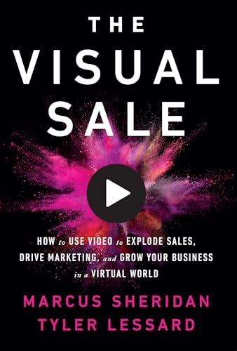 Visual Sale: How to Use Video to Explode Sales, Drive Marketing, and Grow Your Business in a Virtual World
