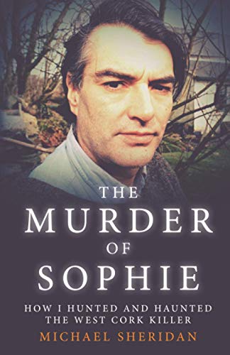 The Murder of Sophie: How I Hunted and Haunted the West Cork Killer von Independently published