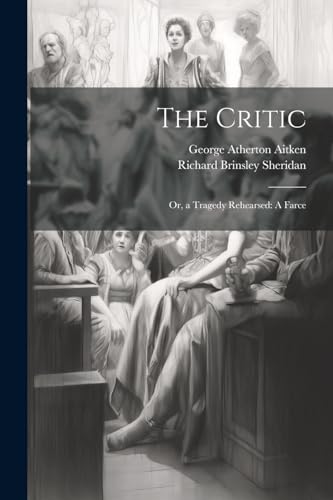 The Critic: Or, a Tragedy Rehearsed: A Farce von Legare Street Press