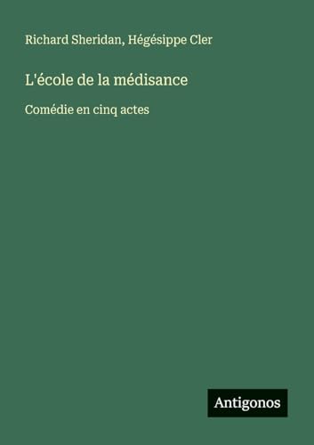 L'école de la médisance: Comédie en cinq actes von Antigonos Verlag