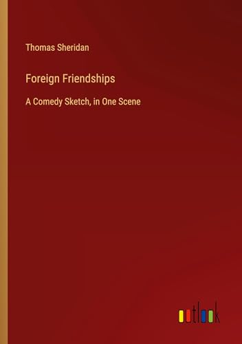Foreign Friendships: A Comedy Sketch, in One Scene von Outlook Verlag