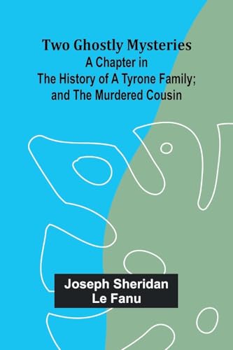 Two Ghostly Mysteries A Chapter in the History of a Tyrone Family; and the Murdered Cousin von Alpha Edition