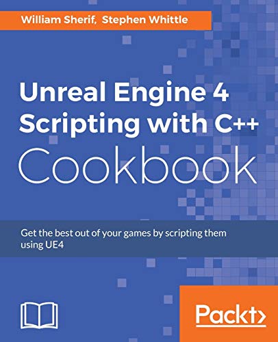Unreal Engine 4 Scripting with C++ Cookbook: Get the best out of your games by scripting them using UE4 von Packt Publishing