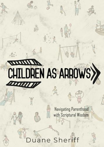 Children As Arrows: Navigating Parenthood with Scriptural Wisdom von Independently published