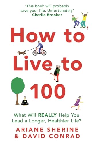 How to Live to 100: What Will Really Help You Lead a Longer, Healthier Life?