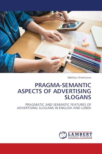 PRAGMA-SEMANTIC ASPECTS OF ADVERTISING SLOGANS: PRAGMATIC AND SEMANTIC FEATURES OF ADVERTISING SLOGANS IN ENGLISH AND UZBEK.DE von OmniScriptum