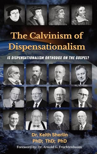 The Calvinism of Dispensationalism: Is Dispensationalism Orthodox on the Gospel? The Calvinism of Dispensationalism: Is Dispensationalism Orthodox on the Gospel? von Christicommunity