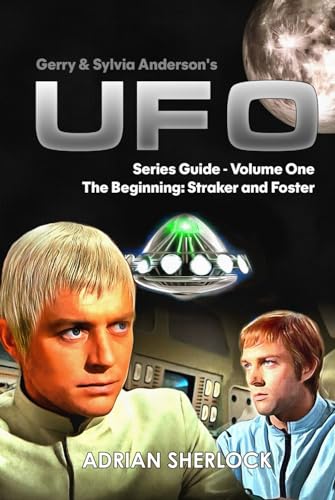 Gerry & Sylvia Anderson's UFO. Series Guide, Volume One: The Beginning: Straker and Foster von Independently published