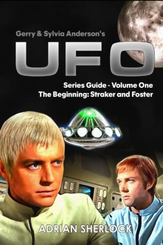 Gerry & Sylvia Anderson's UFO. Series Guide, Volume One: The Beginning: Straker and Foster von Independently published
