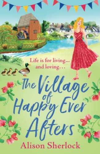 The Village of Happy Ever Afters: A BRAND NEW romantic, heartwarming read from Alison Sherlock (The Riverside Lane Series, 4)