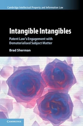 Intangible Intangibles: Patent Law's Engagement With Dematerialised Subject Matter (Cambridge Intellectual Property and Information Law, 63) von Cambridge University Press