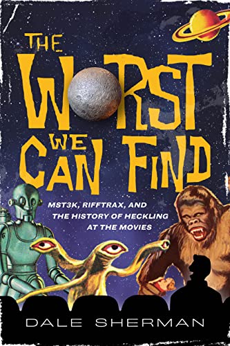 The Worst We Can Find: MST3K, RiffTrax, and the History of Heckling at the Movies von Applause