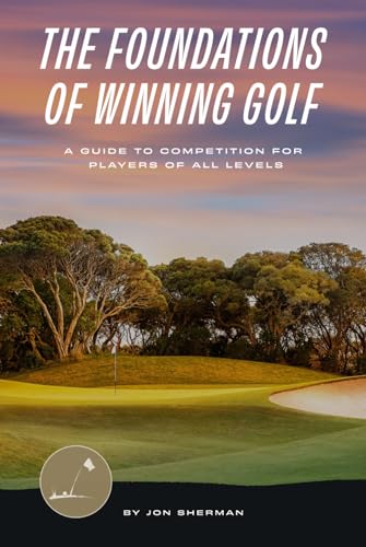 The Foundations of Winning Golf: A Guide to Competition for Players of All Levels (The Foundations of Golf, Band 2) von Practical Golf