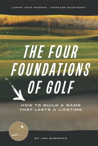 The Four Foundations of Golf: How to Build a Game That Lasts a Lifetime (The Foundations of Golf, Band 1) von Practical Golf
