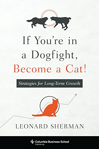 If You're in a Dogfight, Become a Cat!: Strategies for Long-Term Growth (Columbia Business School Publishing) von Columbia Business School Publishing