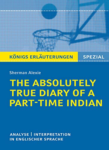 The Absolutely True Diary of a Part-Time Indian von Sherman Alexie: Textanalyse und Interpretation in englischer Sprache (Königs Erläuterungen Spezial)