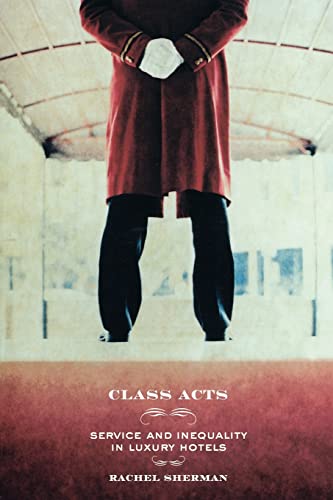Class Acts: Service and Inequality in Luxury Hotels von University of California Press