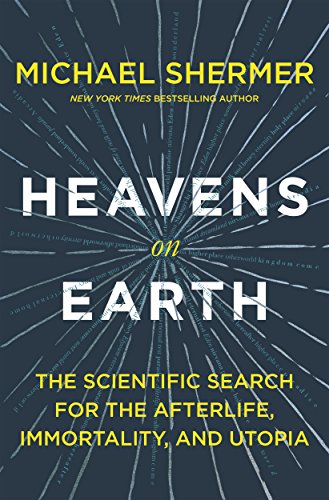 Heavens on Earth: The Scientific Search for the Afterlife, immortality, and Utopia