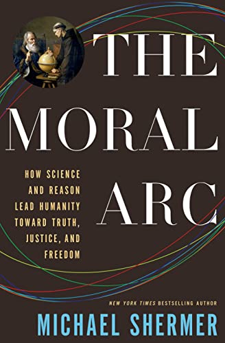 The Moral Arc: How science and reason lead humanity toward truth, justice and freedom