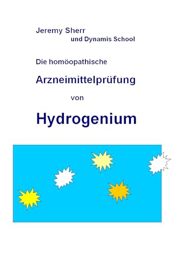 Die homöopathische Arzneimittelprüfung von Hydrogenium (Book on Demand)