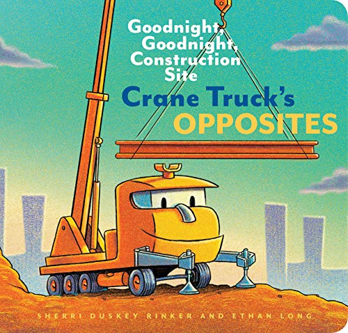 Crane Truck's Opposites: Goodnight, Goodnight, Construction Site (Educational Construction Truck Book for Preschoolers, Vehicle and Truck Themed Board Book for 5 to 6 Year Olds, Opposite Book): 1