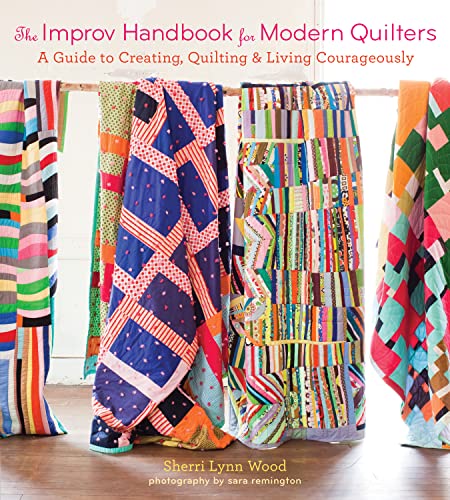The Improv Handbook for Modern Quilters: A Guide to Creating, Quilting & Living Courageously