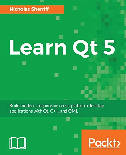 Learn QT 5: Build modern, responsive cross-platform desktop applications with Qt, C++, and QML von Packt Publishing